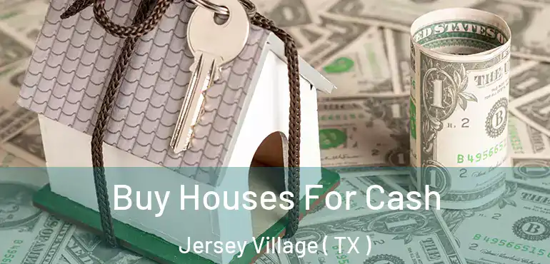  Buy Houses For Cash Jersey Village ( TX )