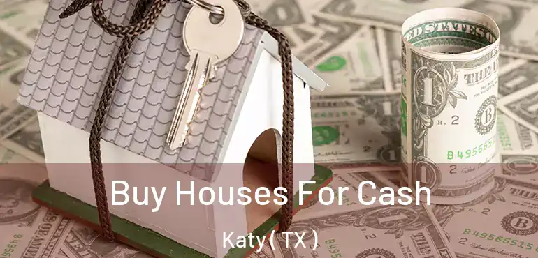  Buy Houses For Cash Katy ( TX )