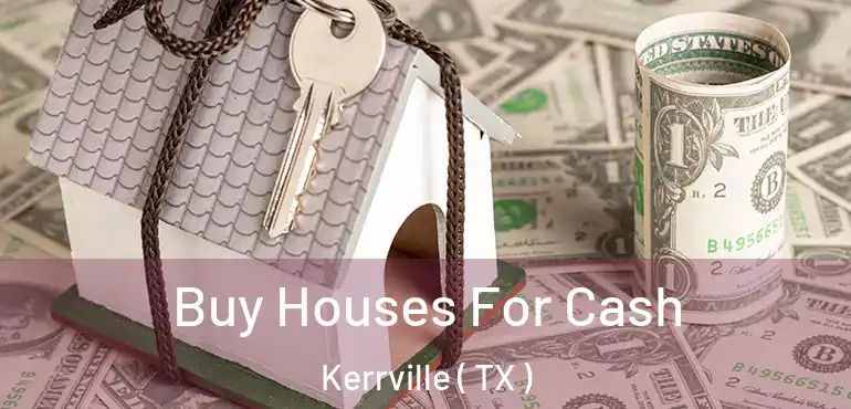  Buy Houses For Cash Kerrville ( TX )