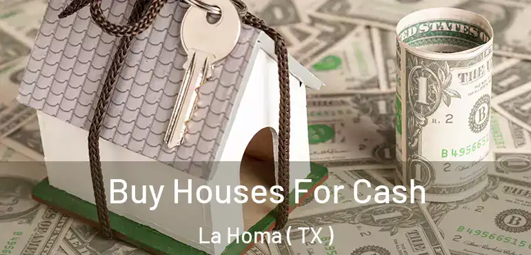  Buy Houses For Cash La Homa ( TX )