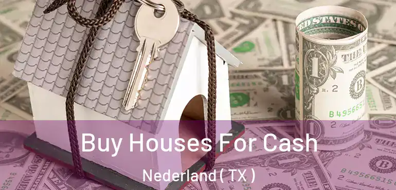  Buy Houses For Cash Nederland ( TX )