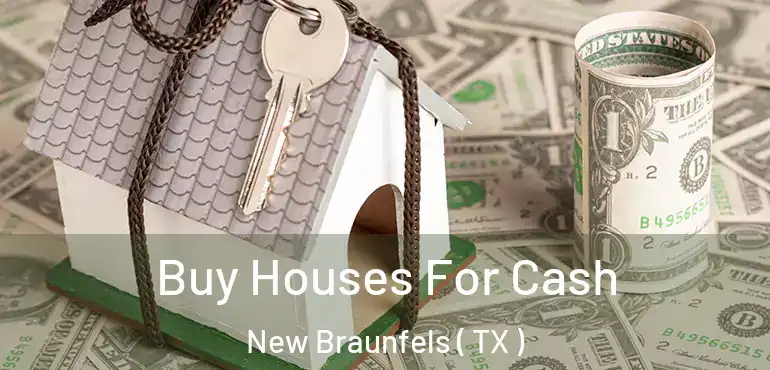  Buy Houses For Cash New Braunfels ( TX )