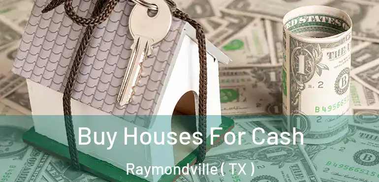 Buy Houses For Cash Raymondville ( TX )