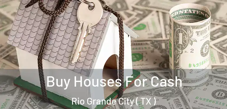  Buy Houses For Cash Rio Grande City ( TX )