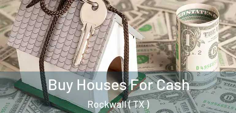  Buy Houses For Cash Rockwall ( TX )