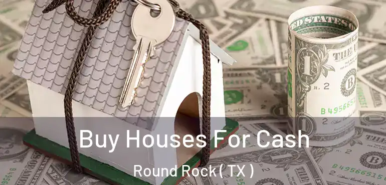  Buy Houses For Cash Round Rock ( TX )