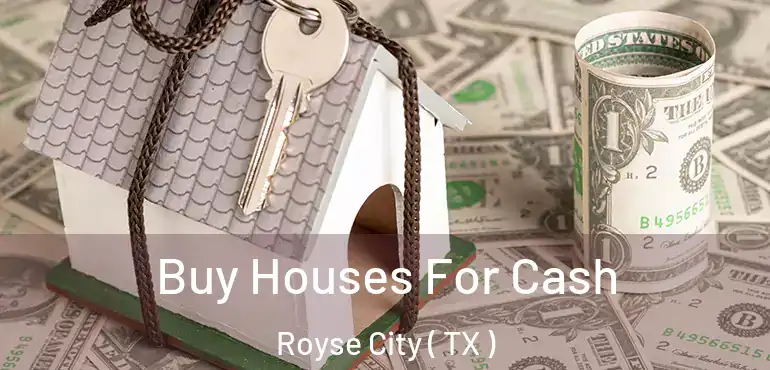  Buy Houses For Cash Royse City ( TX )