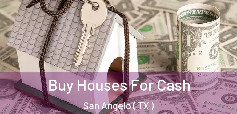  Buy Houses For Cash San Angelo ( TX )