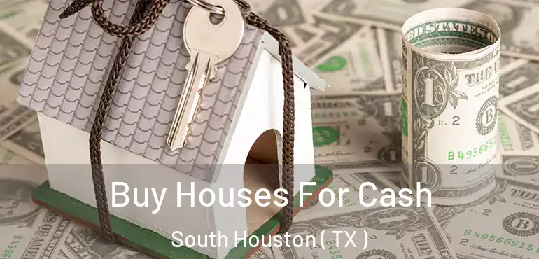  Buy Houses For Cash South Houston ( TX )