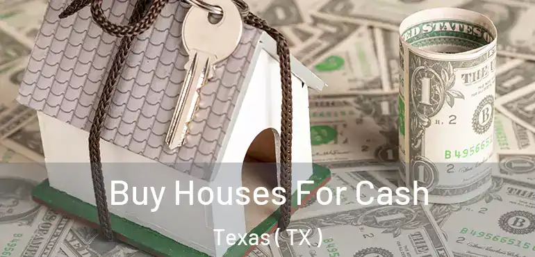  Buy Houses For Cash Texas ( TX )