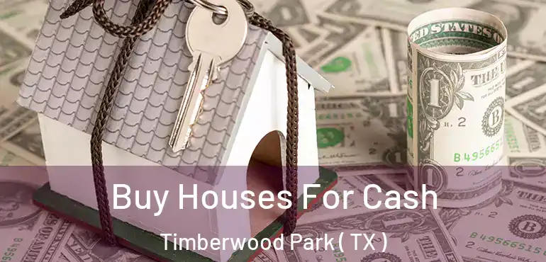  Buy Houses For Cash Timberwood Park ( TX )