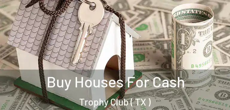  Buy Houses For Cash Trophy Club ( TX )