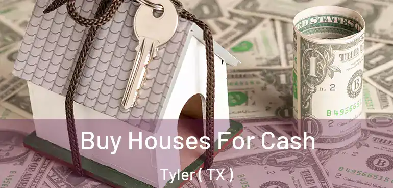  Buy Houses For Cash Tyler ( TX )