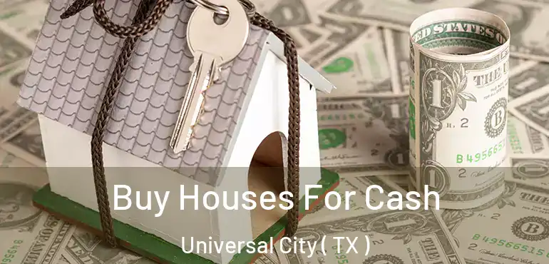  Buy Houses For Cash Universal City ( TX )