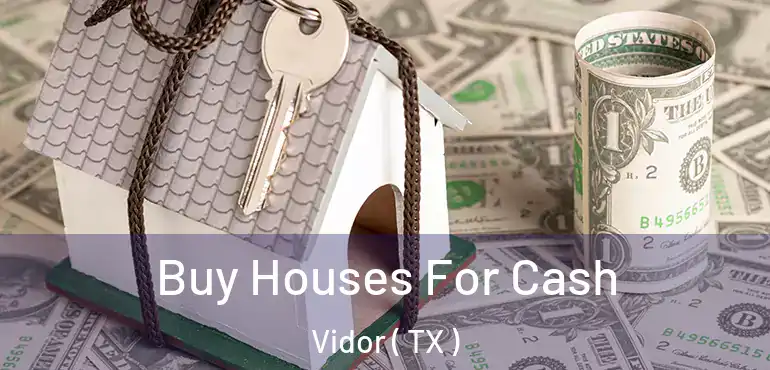  Buy Houses For Cash Vidor ( TX )