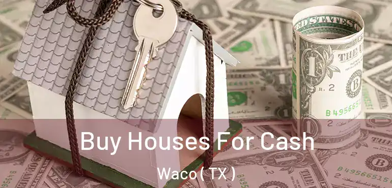  Buy Houses For Cash Waco ( TX )