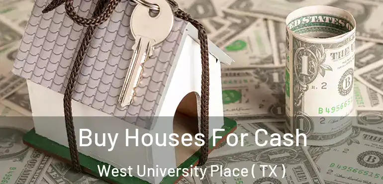  Buy Houses For Cash West University Place ( TX )