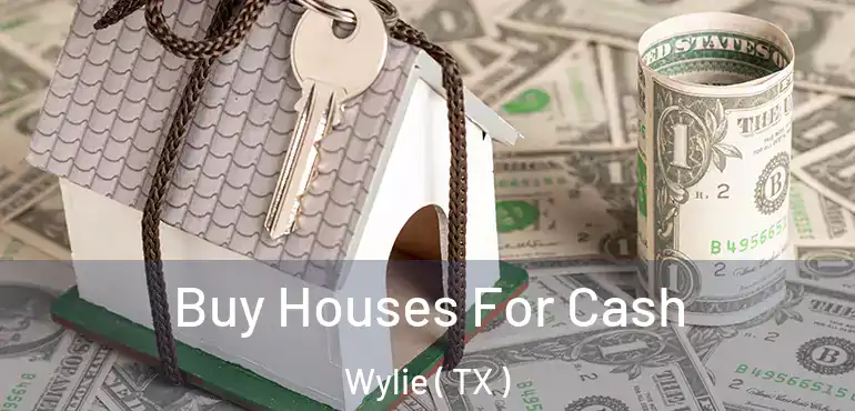  Buy Houses For Cash Wylie ( TX )