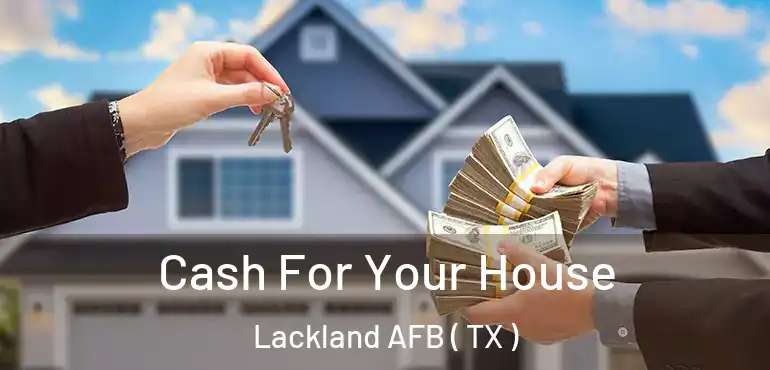  Cash For Your House Lackland AFB ( TX )