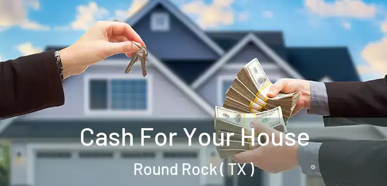  Cash For Your House Round Rock ( TX )