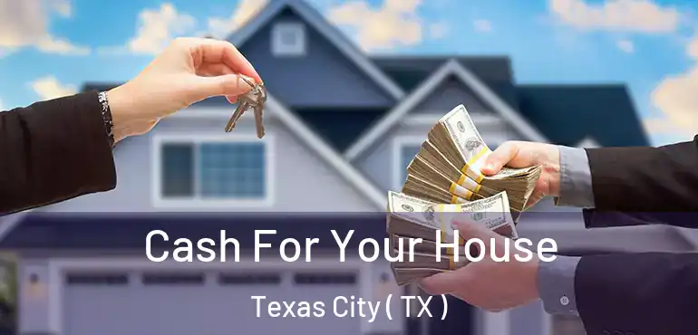  Cash For Your House Texas City ( TX )
