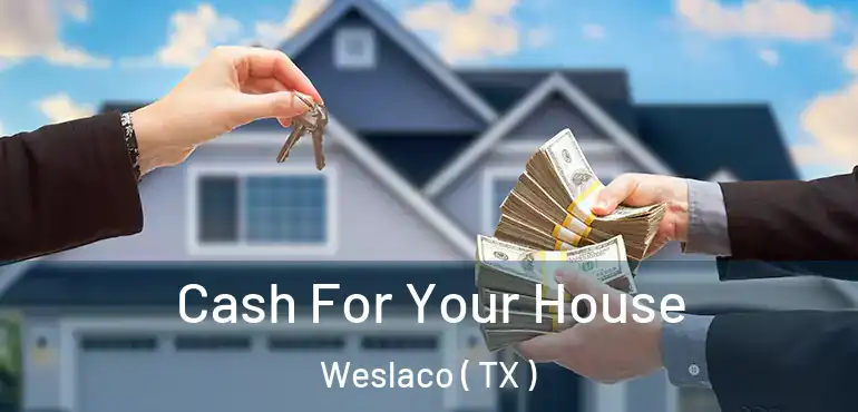 Cash For Your House Weslaco ( TX )