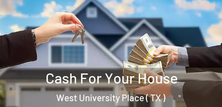  Cash For Your House West University Place ( TX )