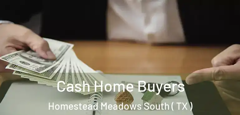  Cash Home Buyers Homestead Meadows South ( TX )
