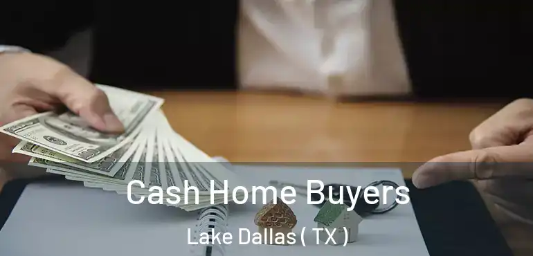  Cash Home Buyers Lake Dallas ( TX )