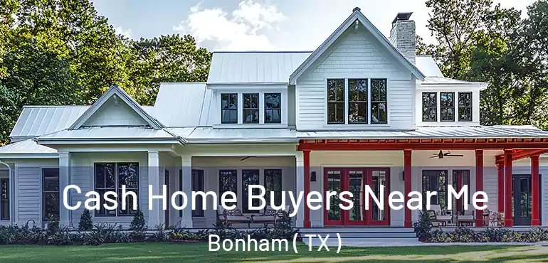 Cash Home Buyers Near Me Bonham ( TX )