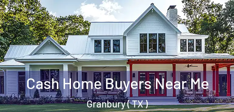  Cash Home Buyers Near Me Granbury ( TX )