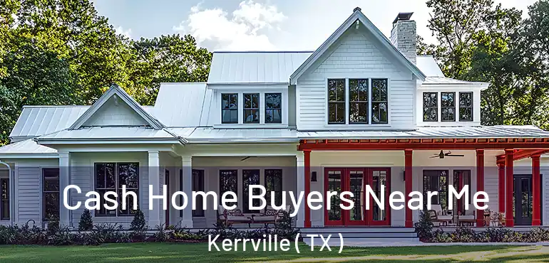  Cash Home Buyers Near Me Kerrville ( TX )