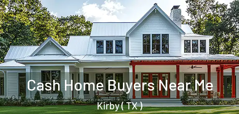  Cash Home Buyers Near Me Kirby ( TX )