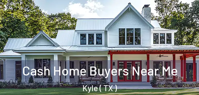  Cash Home Buyers Near Me Kyle ( TX )