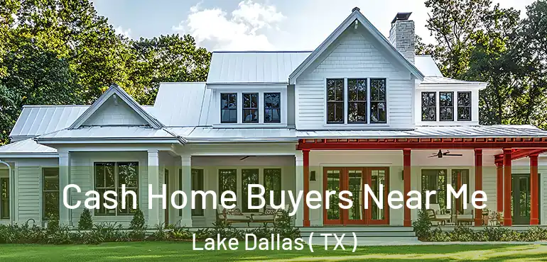  Cash Home Buyers Near Me Lake Dallas ( TX )