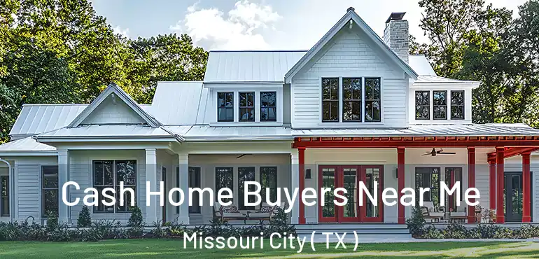  Cash Home Buyers Near Me Missouri City ( TX )