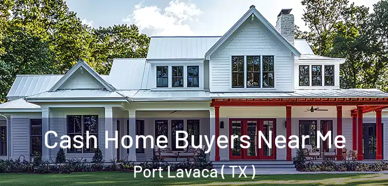  Cash Home Buyers Near Me Port Lavaca ( TX )