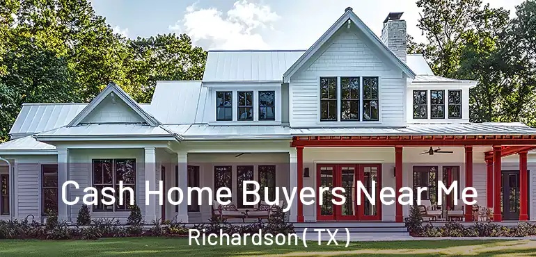  Cash Home Buyers Near Me Richardson ( TX )