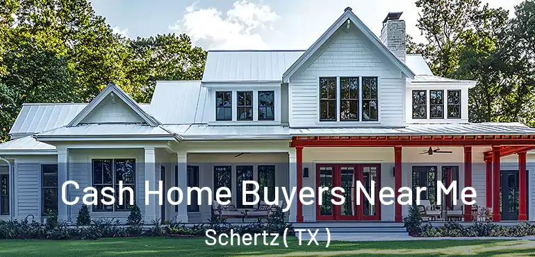  Cash Home Buyers Near Me Schertz ( TX )