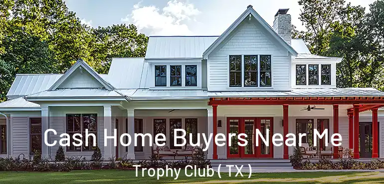  Cash Home Buyers Near Me Trophy Club ( TX )