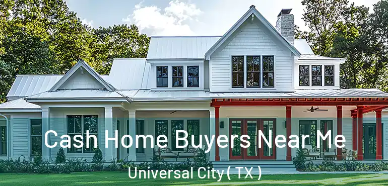  Cash Home Buyers Near Me Universal City ( TX )