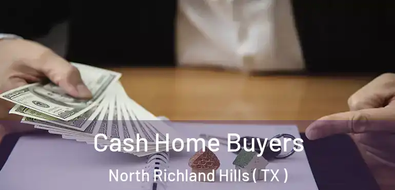  Cash Home Buyers North Richland Hills ( TX )