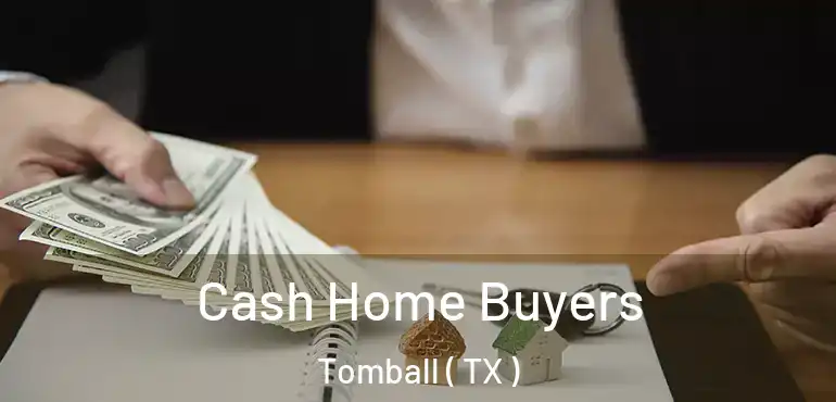  Cash Home Buyers Tomball ( TX )