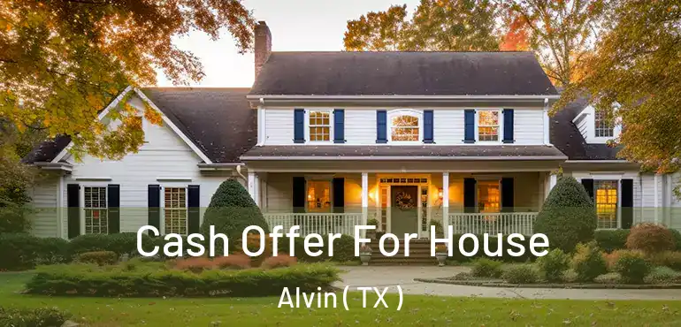  Cash Offer For House Alvin ( TX )