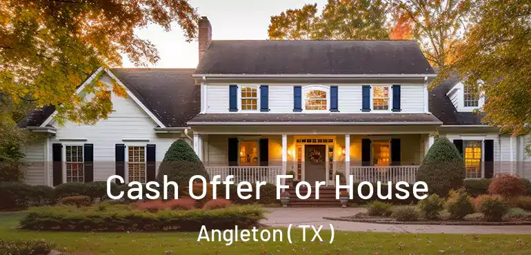  Cash Offer For House Angleton ( TX )