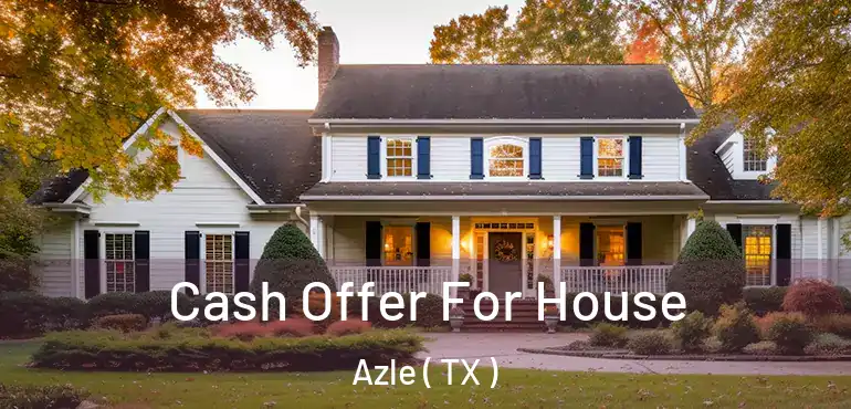  Cash Offer For House Azle ( TX )