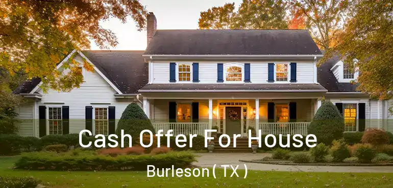  Cash Offer For House Burleson ( TX )
