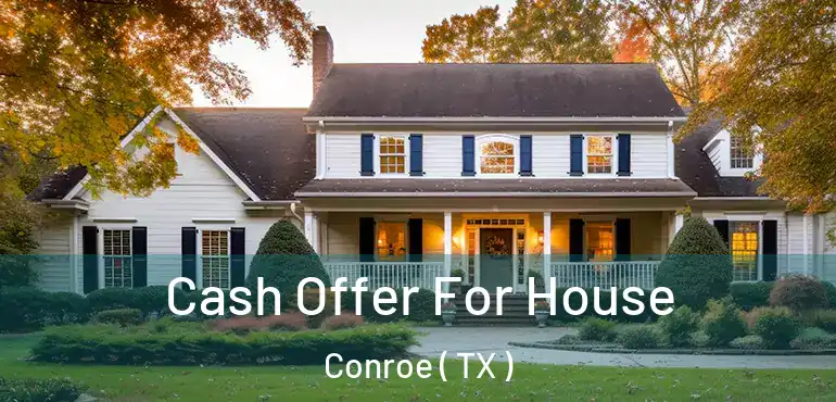  Cash Offer For House Conroe ( TX )