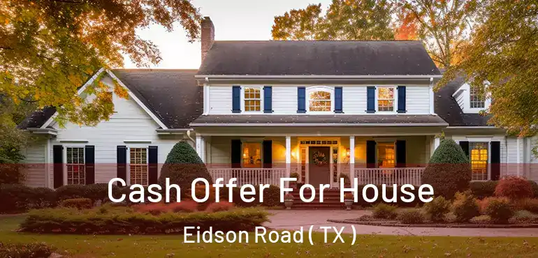 Cash Offer For House Eidson Road ( TX )