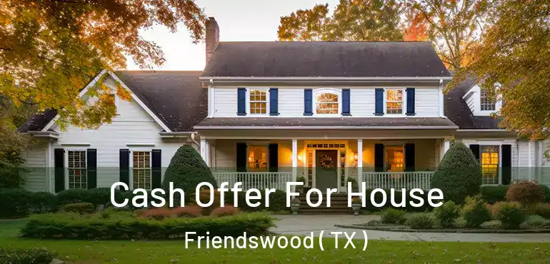  Cash Offer For House Friendswood ( TX )